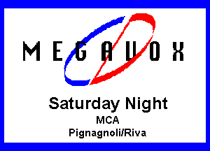 ME OR

Saturday Night

MCA
PignagnoliIRiva