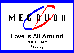 ME OR

Love Is All Around

POLYGRAM
Presley