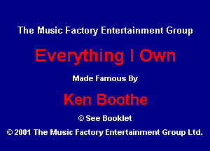 The Music Factory Entertainment Group

Made Famous By

See Booklet
2001 The Music Factory Entenainment Group Ltd.