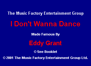 The Music Factory Entertainment Group

Made Famous By

See Booklet
2001 The Music Factory Entenainment Group Ltd.