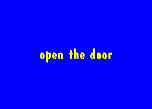 open the door