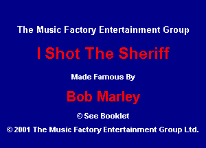 The Music Factory Entertainment Group

Made Famous By

See Booklet
2001 The Music Factory Entenainment Group Ltd.