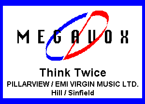 ME OR

Think Twice

PILLARVIEW! EMI VIRGIN MUSIC LTD.
Hill I Sinf'leld