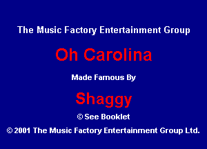 The Music Factory Entertainment Group

Made Famous By

See Booklet
2001 The Music Factory Entenainment Group Ltd.