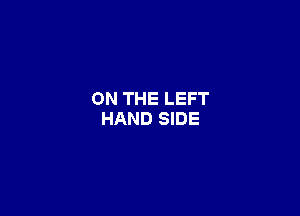 ON THE LEFT

HAND SIDE