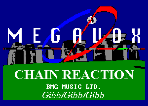 EH3 Maw
Immutm'F-UAH?

CHAIN REAC TION

BMG MUSIC LTD.
GibeGibeGibb