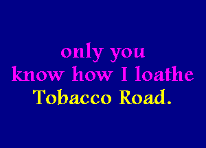 Tobacco Road.