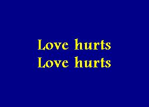 Love hurts

Love hurts