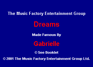 The Music Factory Entertainment Group

Made Famous By

See Booklet
2001 The Music Factory Entenainment Group Ltd.