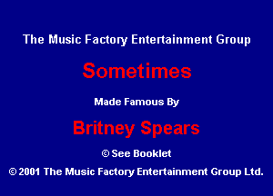 The Music Factory Entertainment Group

Made Famous By

See Booklet
2001 The Music Factory Entenainment Group Ltd.