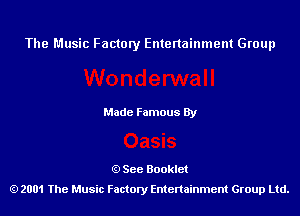 The Music Factory Entertainment Group

Made Famous By

See Booklet
2001 The Music Factory Entenainment Group Ltd.