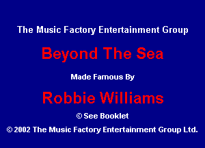 The Music Factory Entertainment Group

Made Famous By

See Booklet
2002 The Music Factory Entenainment Group Ltd.