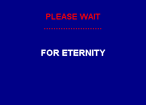 F OR ETERNITY