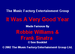 The Music Factory Entertainment Group

Made Famous By

See Booklet
2002 The Music Factory Entenainment Group Ltd.