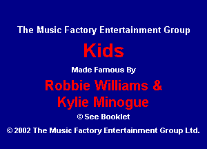 The Music Factory Entertainment Group

Made Famous By

See Booklet
2002 The Music Factory Entenainment Group Ltd.