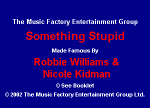 The Music Factory Entertainment Group

Made Famous By

See Booklet
2002 The Music Factory Entenainment Group Ltd.