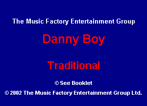 The Music Factory Entertainment Group

See Booklet
2002 The Music Factory Entenainment Group Ltd.