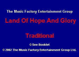 The Music Factory Entertainment Group

See Booklet
2002 The Music Factory Entenainment Group Ltd.