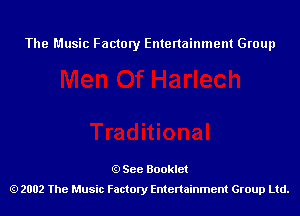 The Music Factory Entertainment Group

See Booklet
2002 The Music Factory Entenainment Group Ltd.