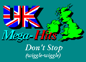 34 L2
71R. 331

Hiega-

Don 't Stop
(wiggle-wiggle)