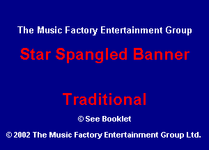 The Music Factory Entertainment Group

See Booklet
2002 The Music Factory Entenainment Group Ltd.