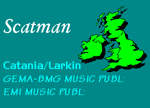 Scatman

I
I
L

CataniaAarkin'
GEMA-BMG MUSIC FUELS
EM! MUSIC FUELS