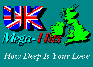 N L?
71R. 33

Hiega-

How Deep Is Your Love