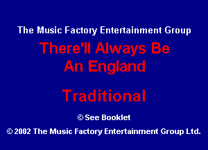 The Music Factory Entertainment Group

See Booklet
2002 The Music Factory Entenainment Group Ltd.