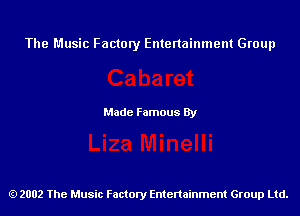 The Music Factory Entertainment Group

Made Famous By

2002 The Music Factory Entenainment Group Ltd.