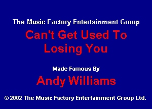 The Music Factory Entertainment Group

Made Famous By

2002 The Music Factory Entenainment Group Ltd.