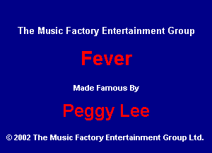 The Music Factory Entertainment Group

Made Famous By

2002 The Music Factory Entenainment Group Ltd.