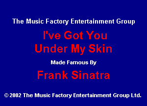 The Music Factory Entertainment Group

Made Famous By

2002 The Music Factory Entenainment Group Ltd.