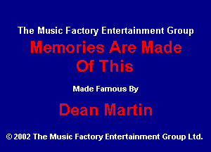 The Music Factory Entertainment Group

Made Famous By

2002 The Music Factory Entenainment Group Ltd.