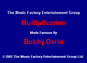 The Music Factory Entertainment Group

Made Famous By

2002 The Music Factory Entenainment Group Ltd.