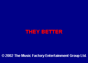 2002 The Music Factory Entertainment Group Ltd.