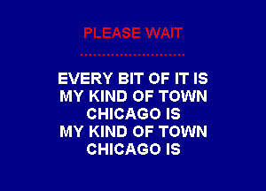 EVERY BIT OF IT IS

MY KIND OF TOWN
CHICAGO IS
MY KIND OF TOWN
CHICAGO IS