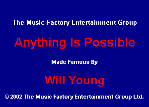 The Music Factory Entertainment Group

Made Famous By

2002 The Music Factory Entenainment Group Ltd.