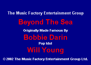 The Music Factory Entertainment Group

Originaily Made Famous By

Pop Idol

2002 The Music Factory Entenainment Group Ltd.