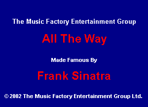 The Music Factory Entertainment Group

Made Famous By

2002 The Music Factory Entenainment Group Ltd.