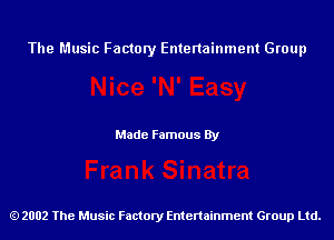 The Music Factory Entertainment Group

Made Famous By

2002 The Music Factory Entenainment Group Ltd.