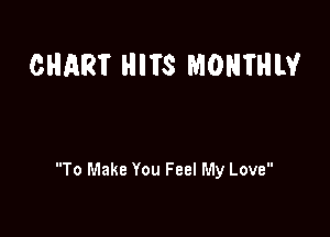 CHRRT HITS MONTHLY

To Make You Feel My Love