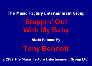 The Music Factory Entertainment Group

Made Famous By

2002 The Music Factory Entenainment Group Ltd.