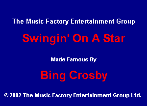 The Music Factory Entertainment Group

Made Famous By

2002 The Music Factory Entenainment Group Ltd.