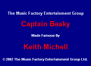 The Music Factory Entertainment Group

Made Famous By

2002 The Music Factory Entenainment Group Ltd.