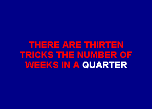 1E THIRTEN

TRICKS THE NUMBER OF
WEEKS IN A QUARTER