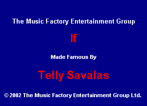 The Music Factory Entertainment Group

Made Famous By

2002 The Music Factory Entenainment Group Ltd.