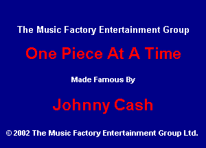 The Music Factory Entertainment Group

Made Famous By

2002 The Music Factory Entenainment Group Ltd.