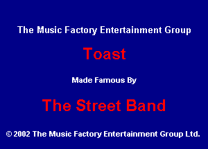 The Music Factory Entertainment Group

Made Famous By

2002 The Music Factory Entenainment Group Ltd.