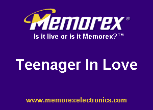 CMEmzmmxw

Is it live or is it Memorex?'

Teenager In Love

www.lnemorexelectronics.com l