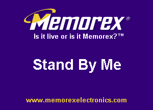 CMEWWEW

Is it live or is it Memorex?'

Stand By Me

www.memorexelectwnitsxom